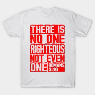 There Is No One Righteous Not Even One. Romans 3:10 T-Shirt